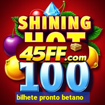bilhete pronto betano